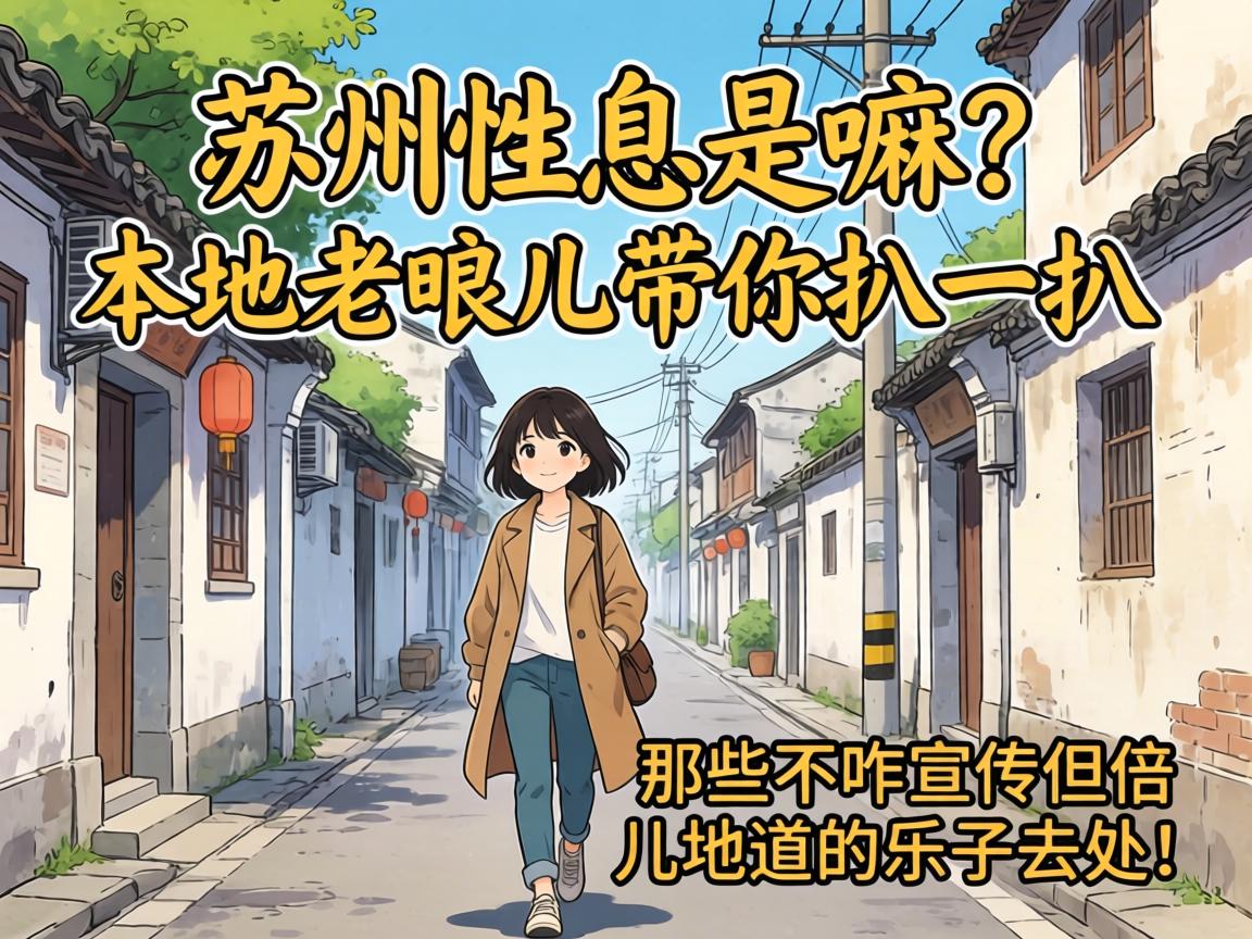 苏州性息是嘛?本地老哏儿带你扒一扒那些不咋宣传但倍儿地道的乐子去处!