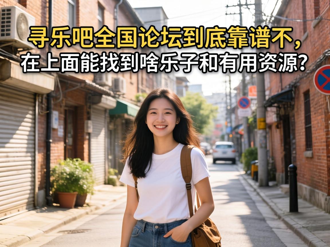 寻乐吧全国论坛到底靠谱不,在上面能找到啥乐子和有用资源?