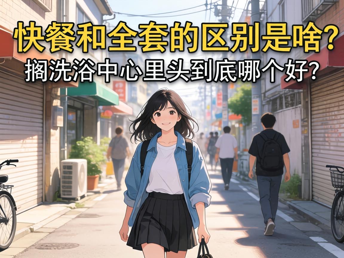 快餐和全套的区别是啥?搁洗浴中心里头到底哪个好?