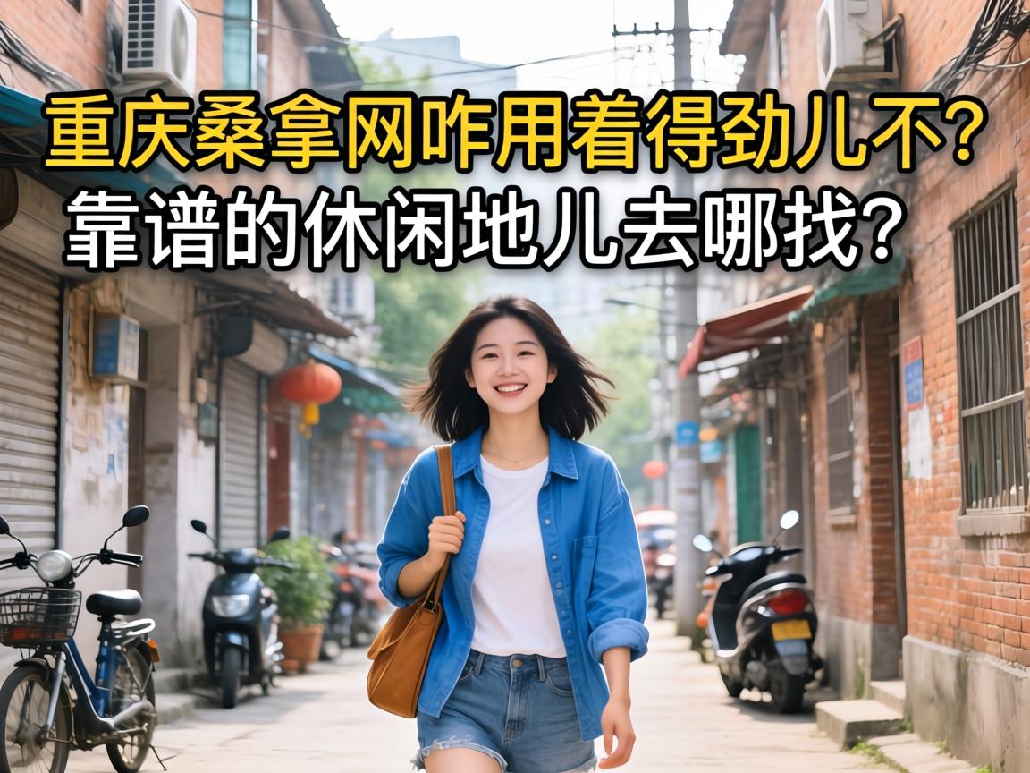 重庆桑拿网咋用着得劲儿不?靠谱的休闲地儿去哪找?