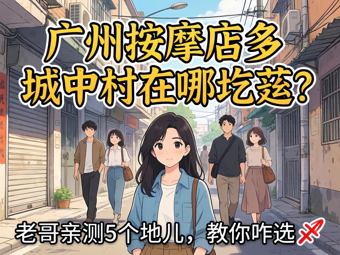 广州按摩店多的城中村在哪圪垯?老哥亲测5个地儿,教你咋选?