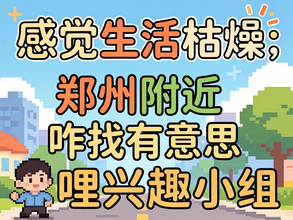 感觉生活枯燥,在郑州附近咋找有意思哩兴趣小组?