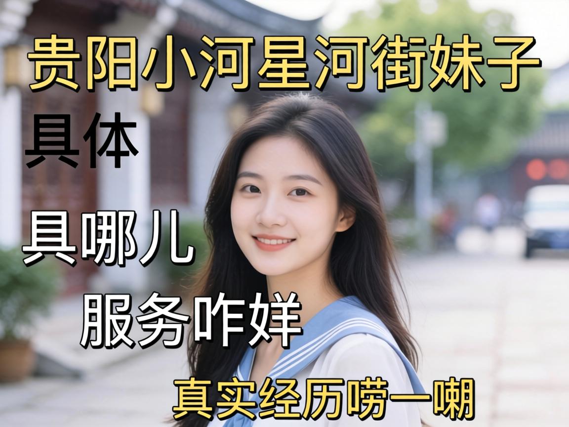 贵阳小河星河街妹子具体在哪儿,服务咋样?真实经历唠一唠