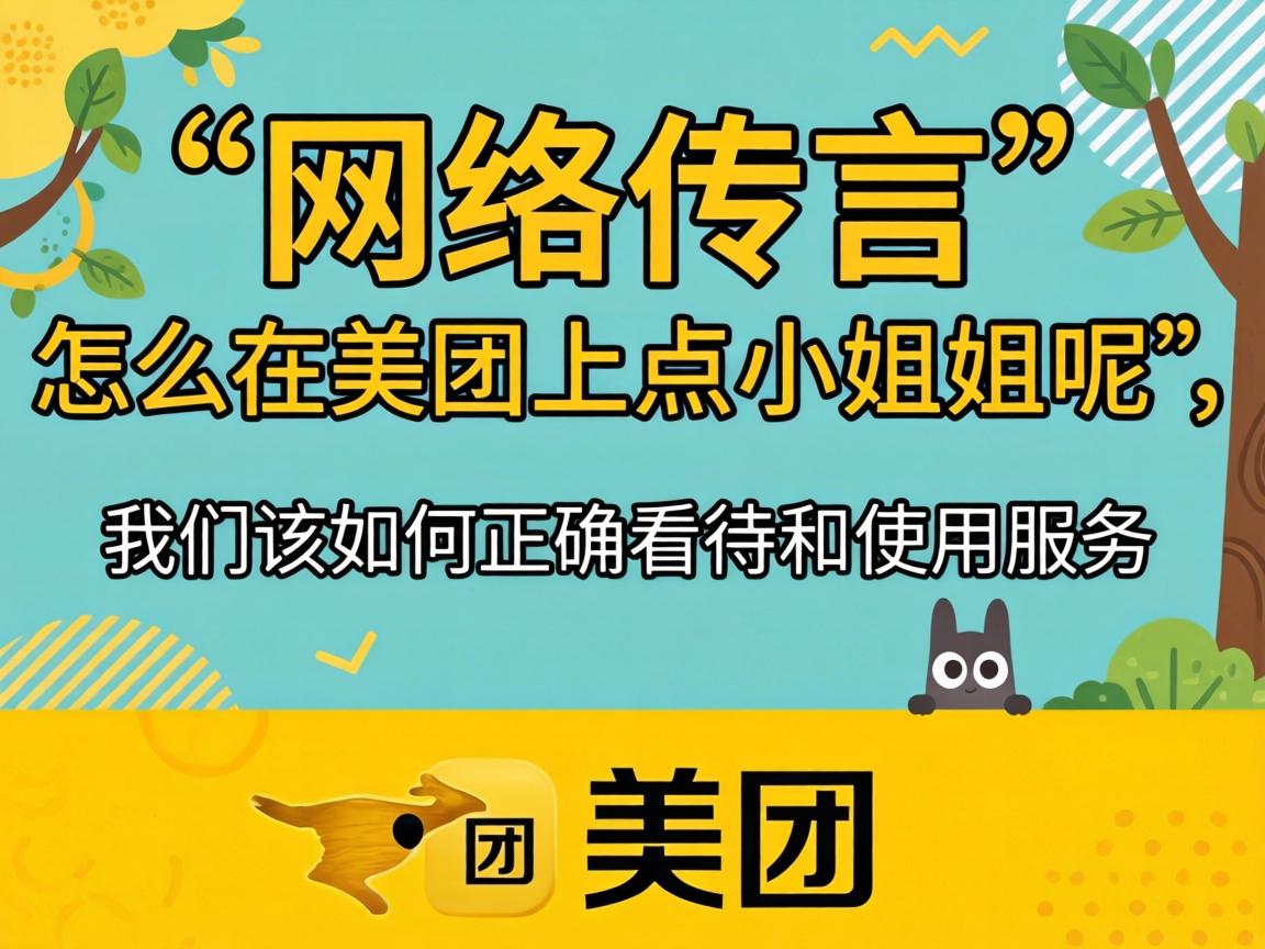 对于网络传言“怎么在美团上点小姐姐呢”,我们该如何正确看待和使用美团服务?