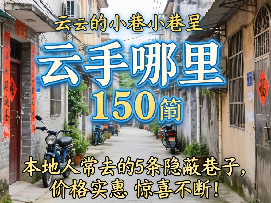 云浮哪里有150的小巷?本地人常去的5条隐蔽巷子,价格实惠惊喜不断