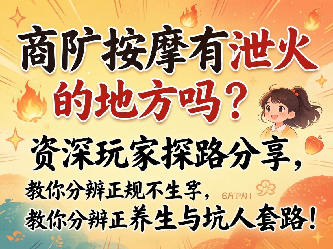 商丘按摩有泄火的地方吗?资深玩家探路分享,教你分辨正规养生与坑人套路!