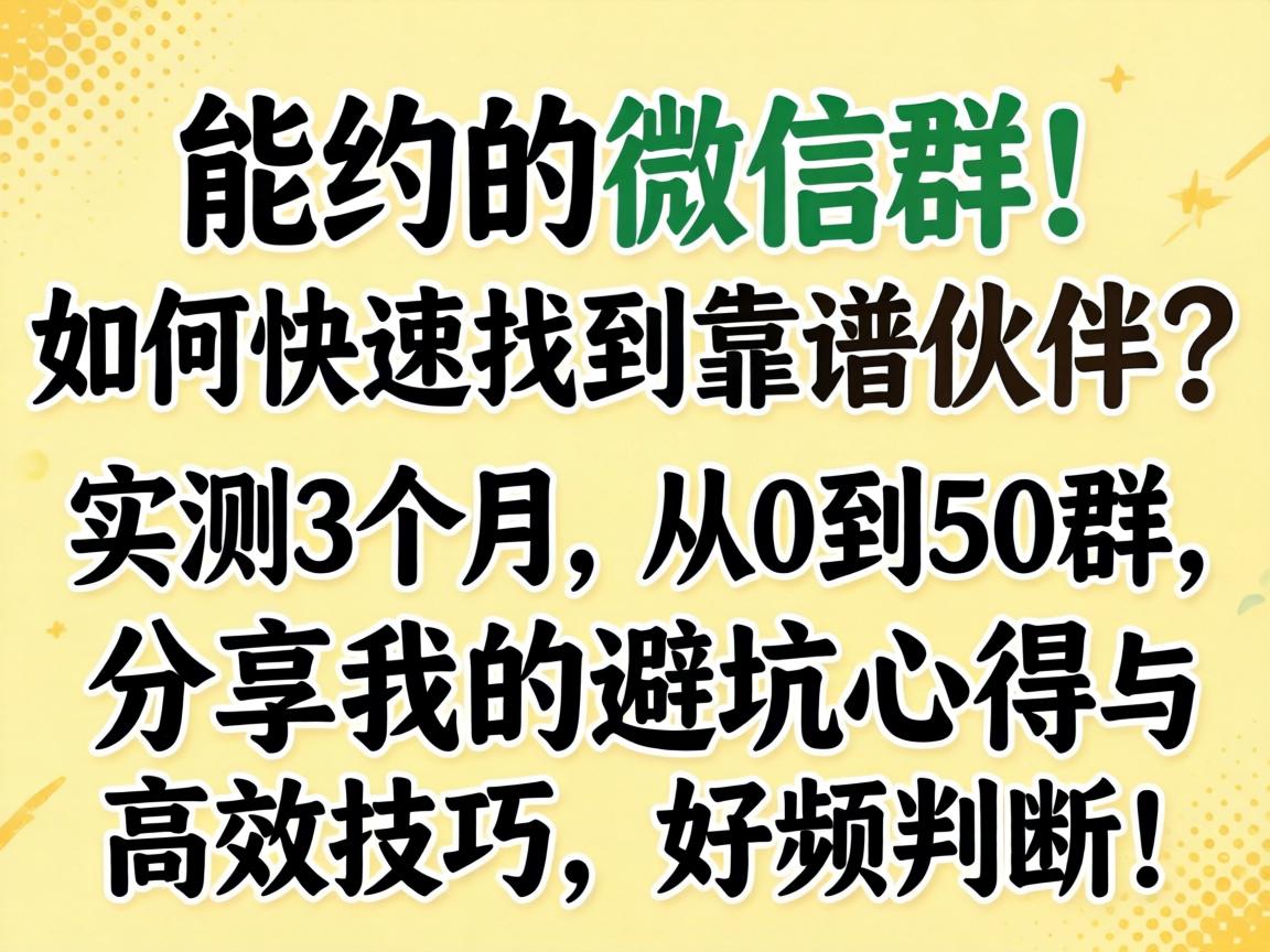 能约的微信群,如何快速找到靠谱伙伴?实测3个月,从0到50群,分享我的避坑心得与高效技巧