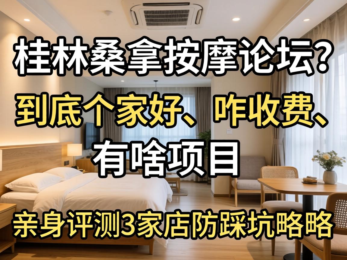 桂林桑拿按摩论坛?到底哪家好、咋收费、有啥项目,亲身评测3家店防踩坑攻略