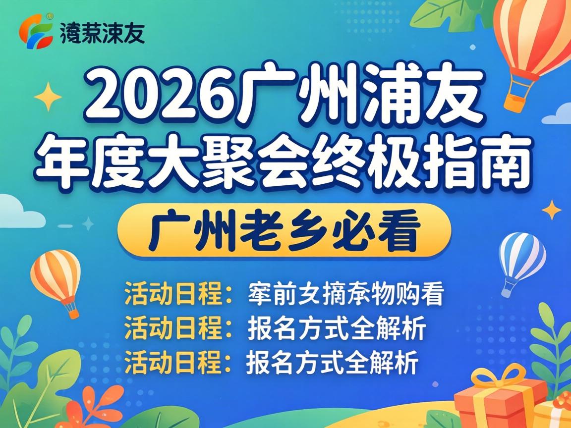 2026广州浦友年度大聚会终极指南:广州老乡必看,活动日程、报名方式全解析