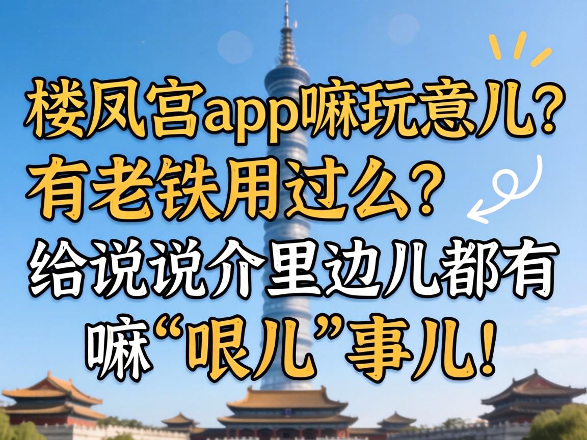 楼凤宫app嘛玩意儿?有老铁用过么?给说说介里边儿都有嘛“哏儿”事儿?