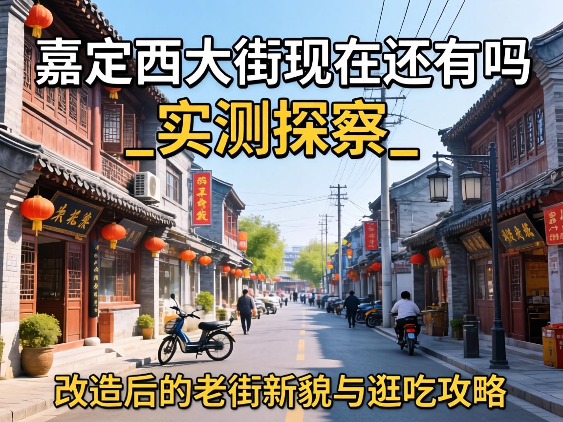 嘉定西大街现在还有吗_实测探访:改造后的老街新貌与逛吃攻略