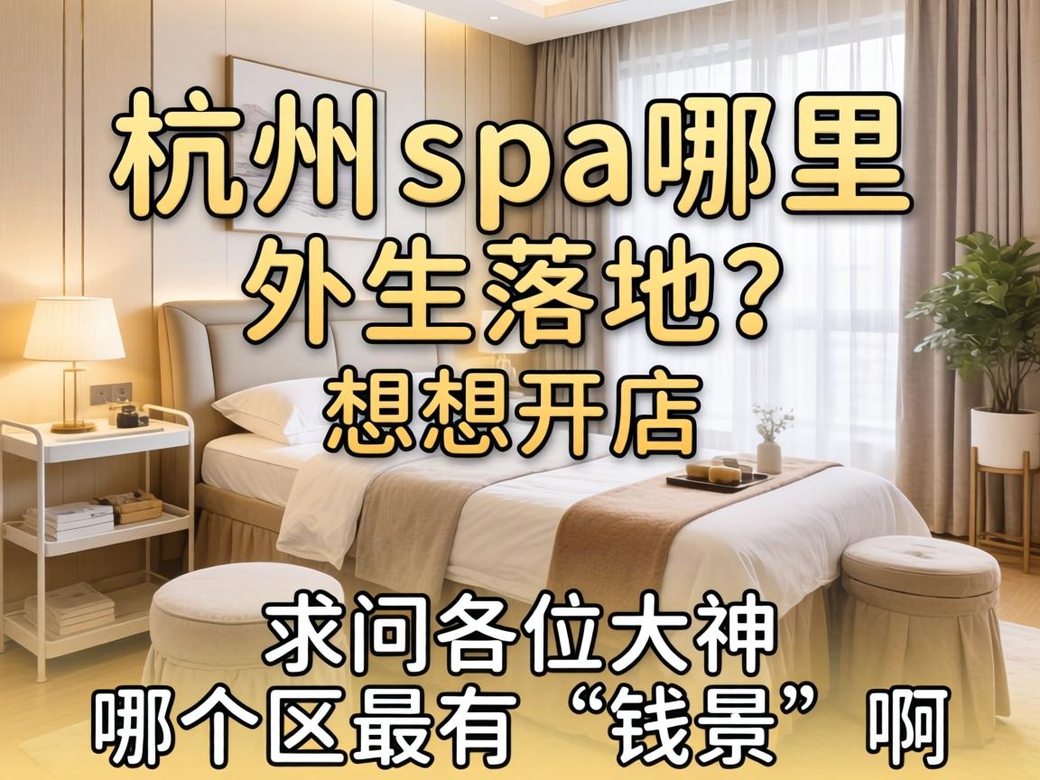 杭州spa哪里可以落地?想开个店,求问各位大神哪个区最有“钱景”啊?