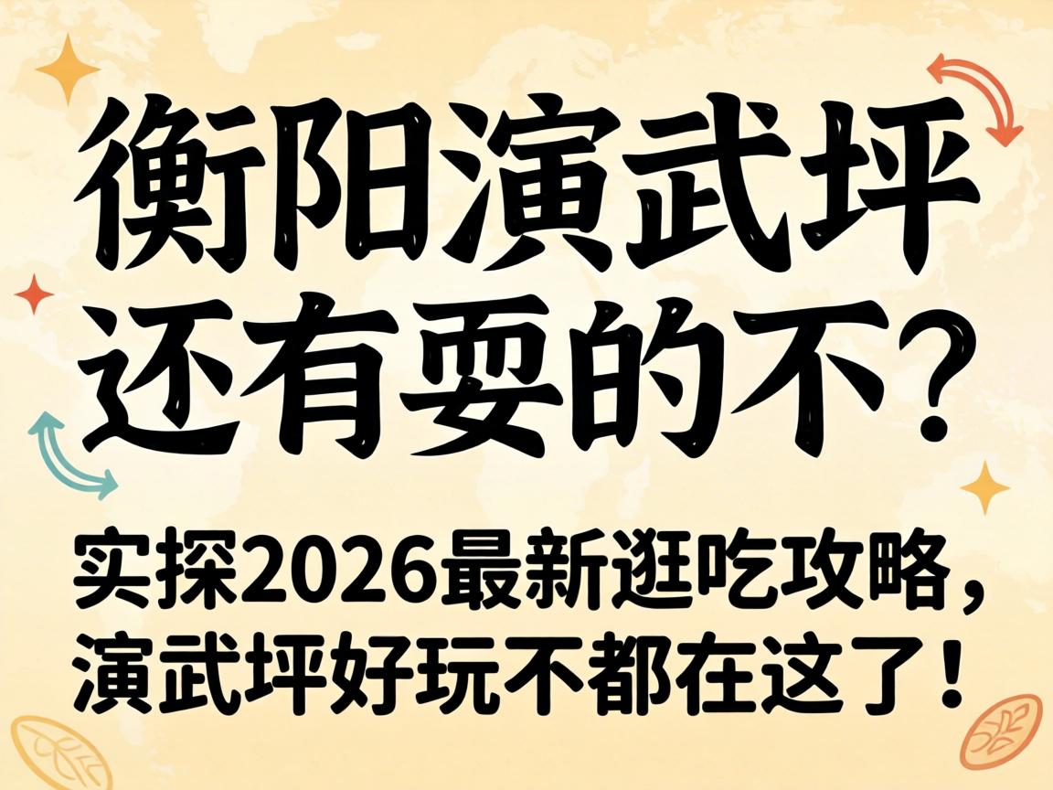 衡阳演武坪还有耍的不?实探2026最新逛吃攻略,演武坪好玩不都在这了!