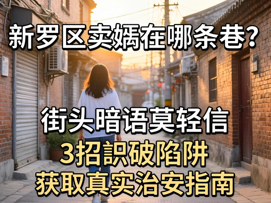 新罗区卖婬在哪条巷?街头暗语莫轻信,3招识破陷阱并获取真实治安指南