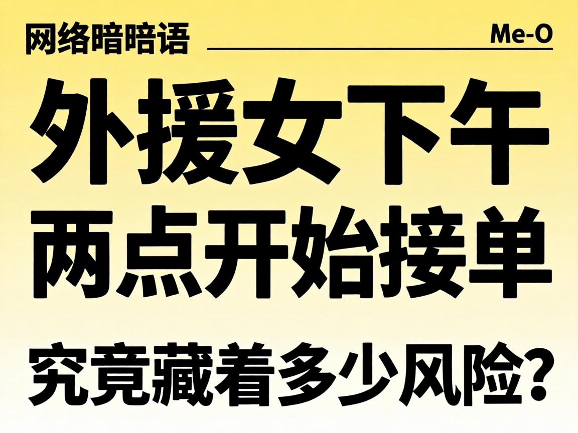 “外援女下午两点开始接单”这类网络暗语,究竟藏着多少风险?