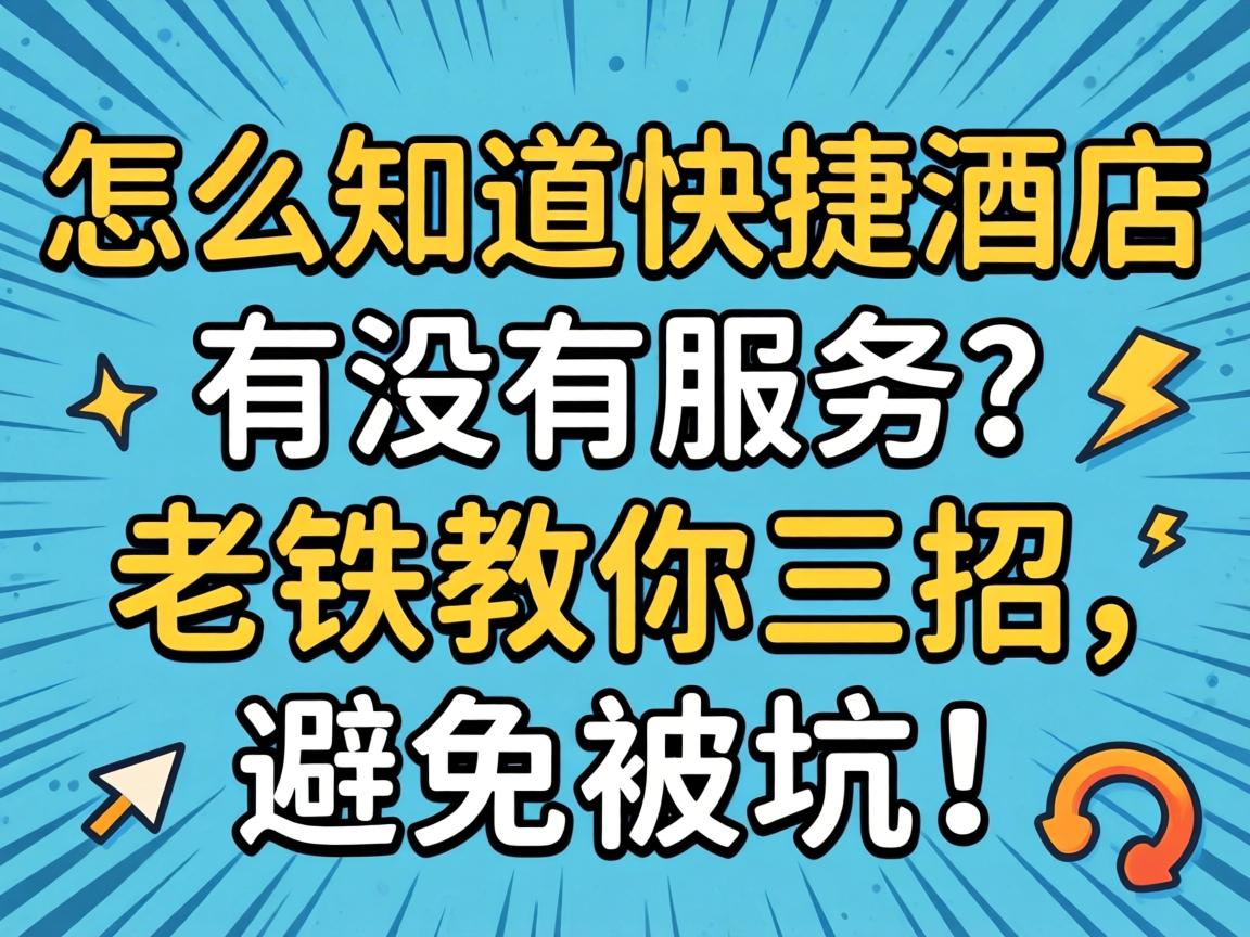 怎么知道快捷酒店有没有服务?老铁教你三招,避免被坑!