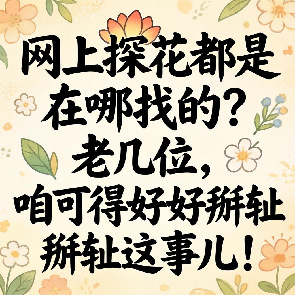 网上探花都是在哪找的?老几位,咱可得好好掰扯掰扯这事儿!